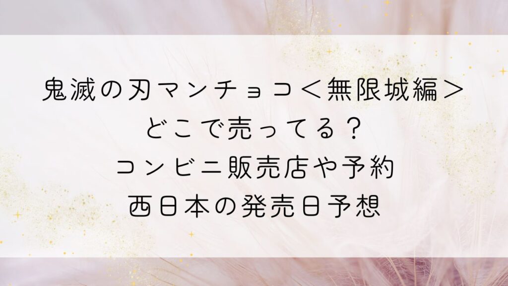 鬼滅の刃マンチョコ＜無限城編＞どこで売ってる？コンビニ販売店や予約・西日本の発売日予想