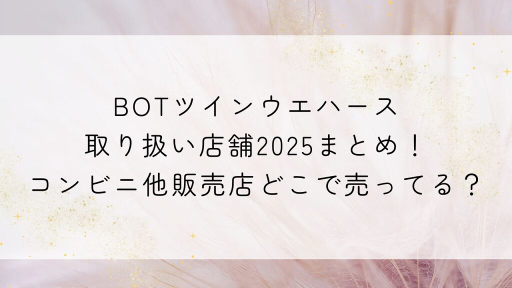 BOTツインウエハース取り扱い店舗2025まとめ！コンビニ他販売店どこで売ってる？