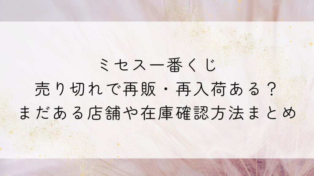 ミセス一番くじ売り切れで再販・再入荷ある？まだある店舗や在庫確認方法まとめ